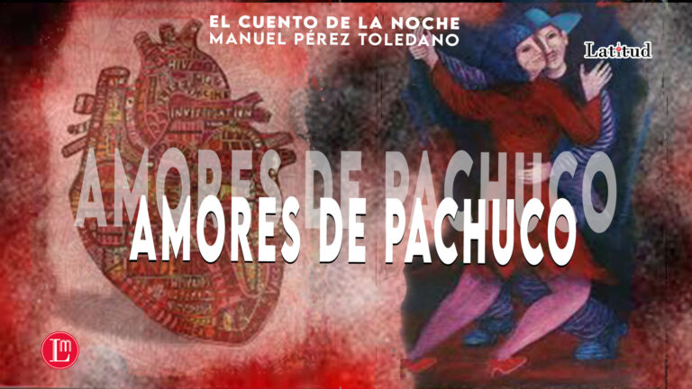 MANUEL PÉREZ TOLEDANO *Amores de Pachuco* EL CUENTO DE LA NOCHE/ LATITUD MEGALÓPOLIS